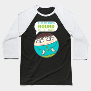Round is a shape Baseball T-Shirt